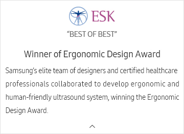 ESK. BEST OF BEST. Winner of Ergonomic Design Award. Samsung’s elite team of designers and certified healthcare professionals collaborated to develop ergonomic and human-friendly ultrasound system, winning the Ergonomic Design Award.