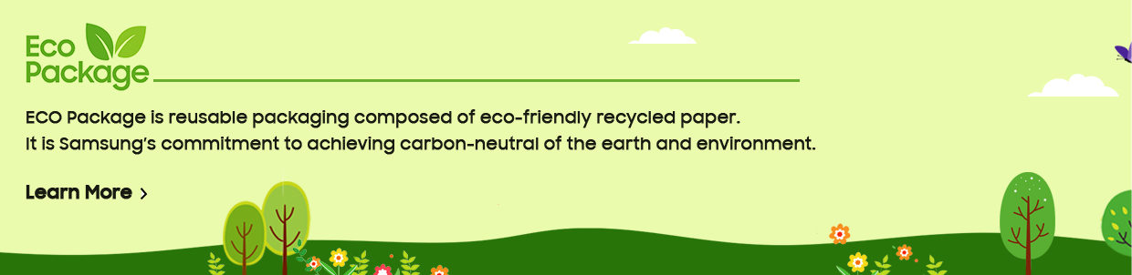 Eco Package is reusable packaging composed of Eco-friendly recycled paper. It is samsung's commiitment to achieving carbon-neutral of th earth and environment. Learn more